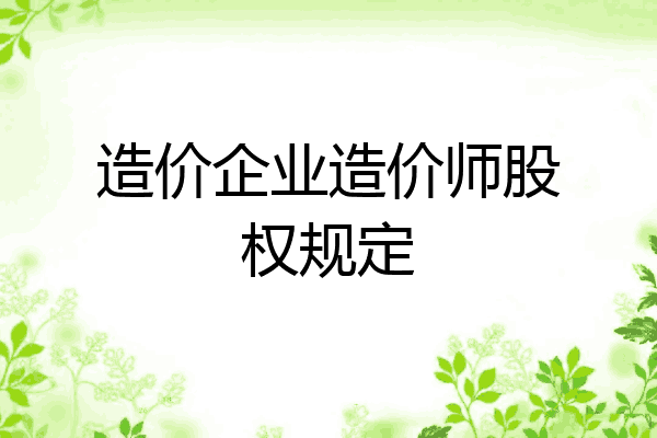 造价企业造价师股权规定