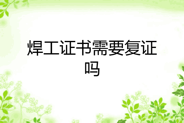 焊工证书需要复证吗