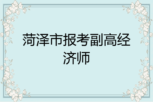 菏泽市报考副高经济师