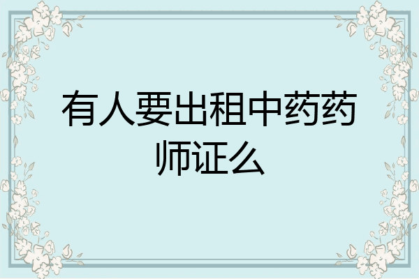 有人要出租中药药师证么