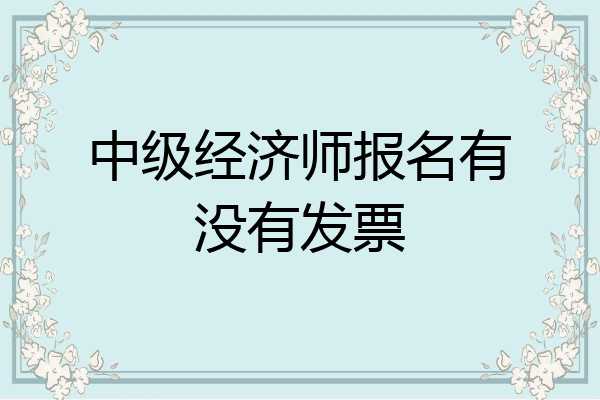 中级经济师报名有没有发票