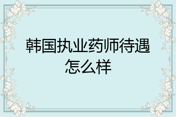 韩国执业药师待遇怎么样