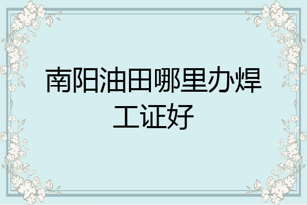 南阳油田哪里办焊工证好