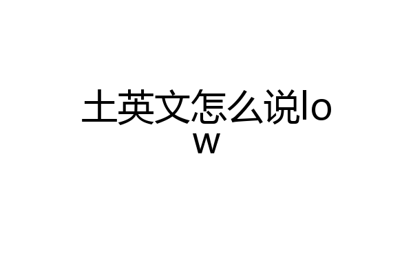 土英文怎么说low