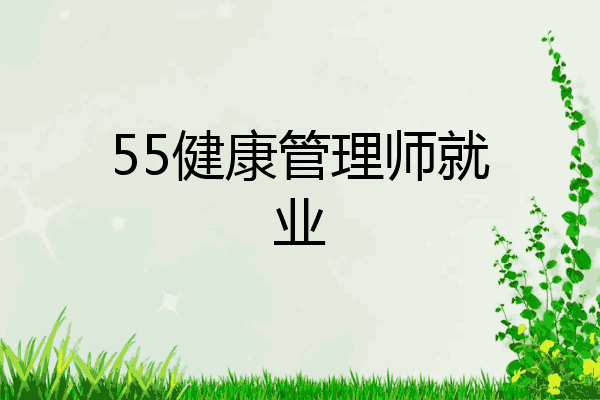 55健康管理师就业