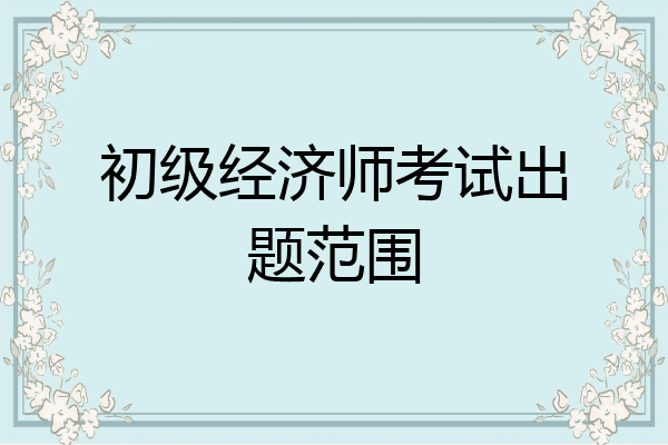 初级经济师考试出题范围
