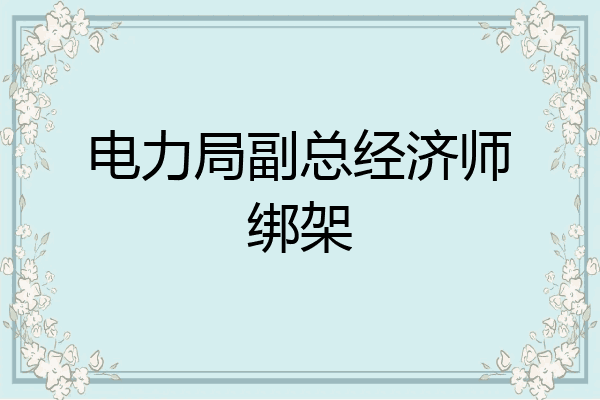 电力局副总经济师绑架