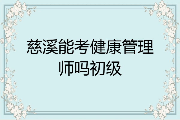 慈溪能考健康管理师吗初级