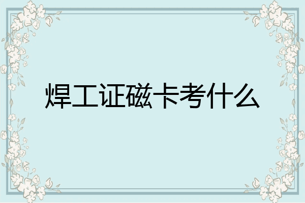 焊工证磁卡考什么