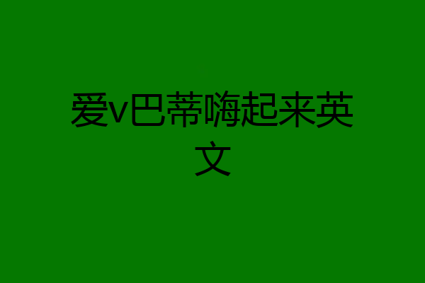 爱v巴蒂嗨起来英文