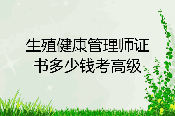 生殖健康管理师证书多少钱考高级