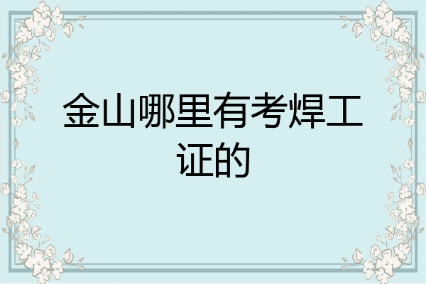 金山哪里有考焊工证的