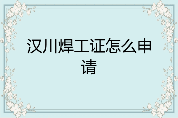 汉川焊工证怎么申请