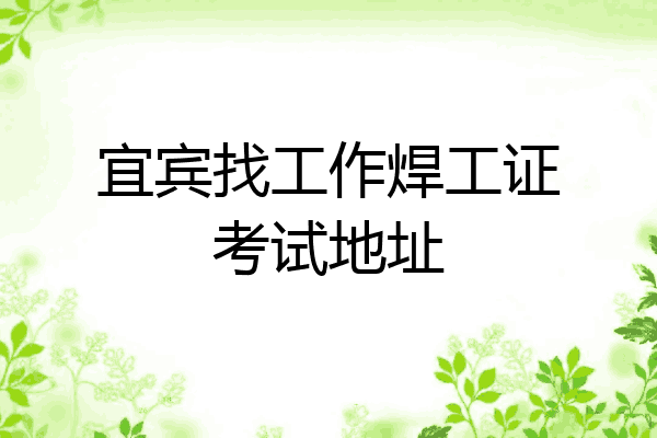 宜宾找工作焊工证考试地址