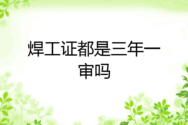 焊工证都是三年一审吗