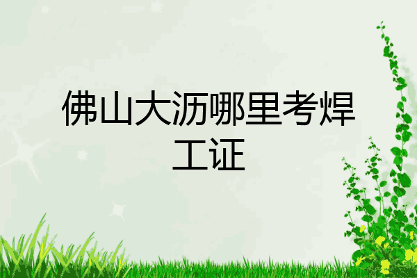 佛山大沥哪里考焊工证