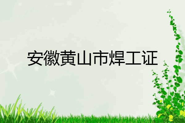 安徽黄山市焊工证