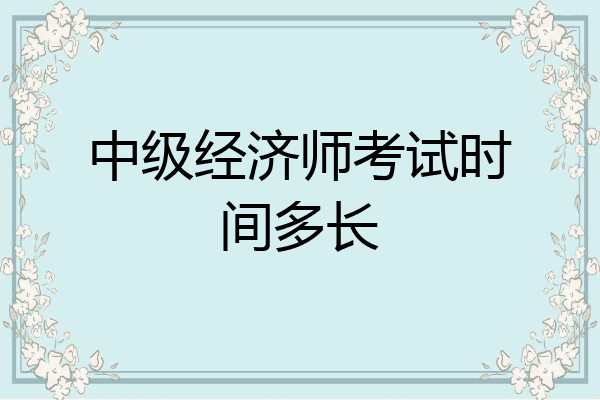 中级经济师考试时间多长