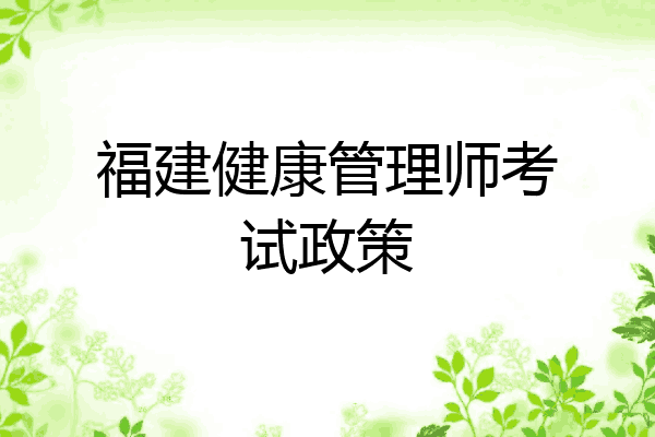 福建健康管理师考试政策