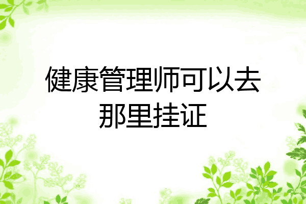 健康管理师可以去那里挂证