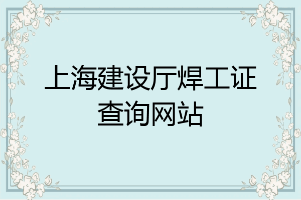 上海建设厅焊工证查询网站
