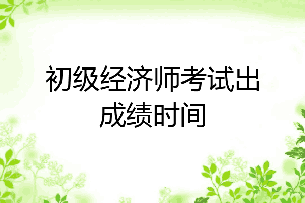 初级经济师考试出成绩时间