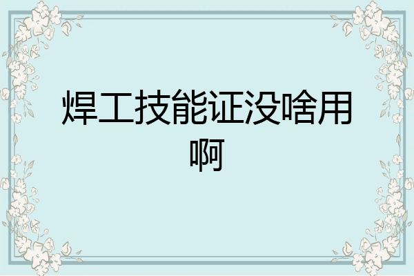 焊工技能证没啥用啊