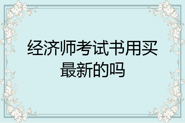经济师考试书用买最新的吗
