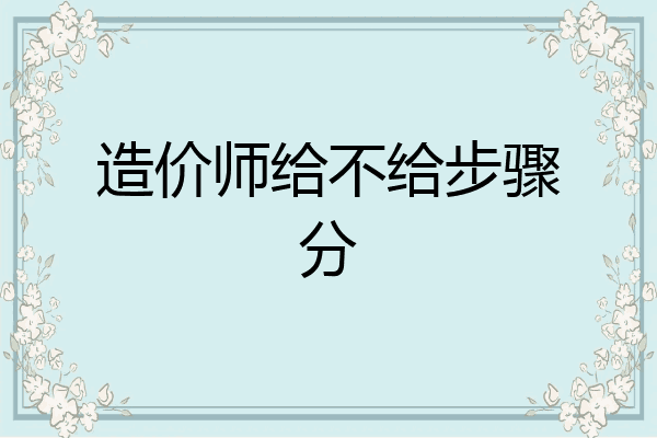 造价师给不给步骤分