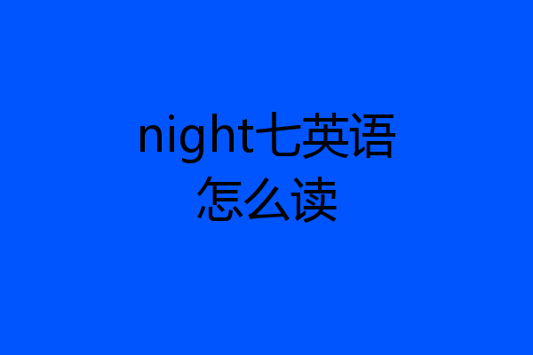 night七英语怎么读