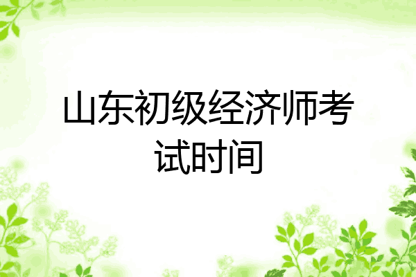 山东初级经济师考试时间