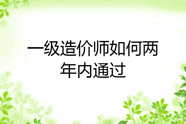 一级造价师如何两年内通过