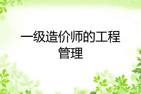 一级造价师的工程管理