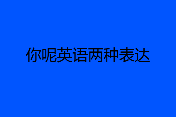 你呢英语两种表达