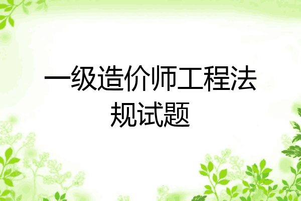 一级造价师工程法规试题
