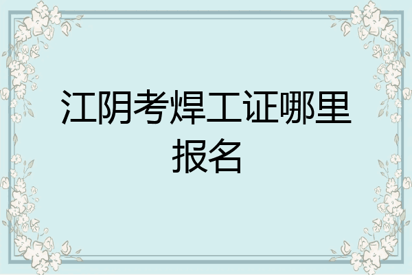 江阴考焊工证哪里报名