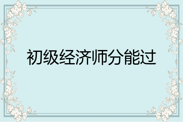 初级经济师分能过