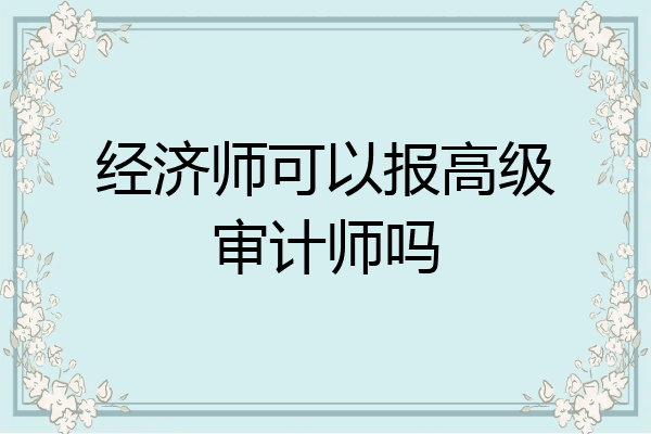 经济师可以报高级审计师吗