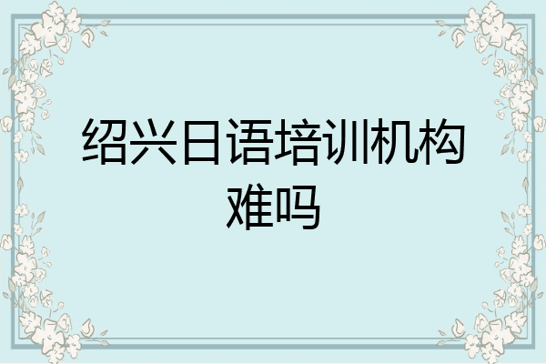 绍兴日语培训机构难吗