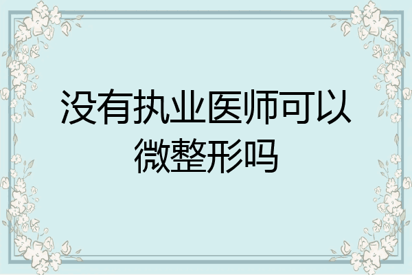 没有执业医师可以微整形吗