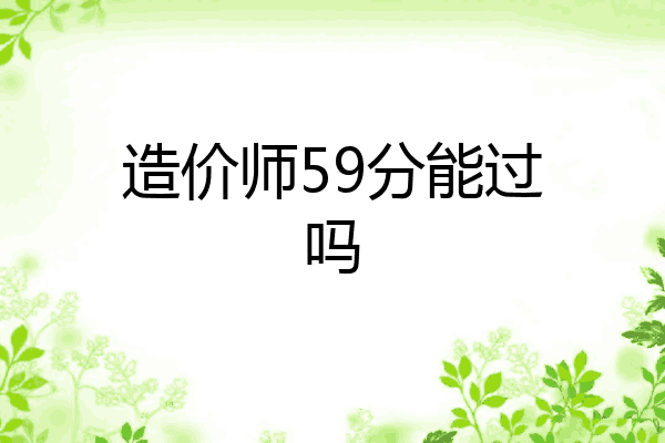 造价师59分能过吗