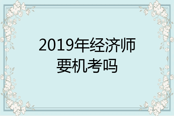 2019年经济师要机考吗