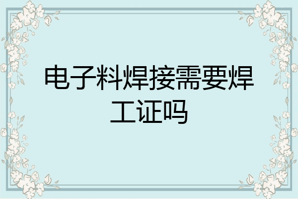 电子料焊接需要焊工证吗