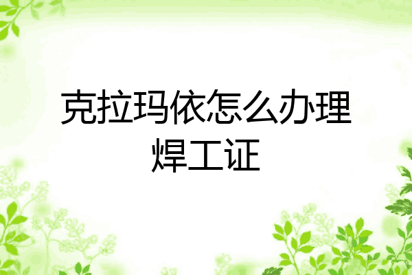 克拉玛依怎么办理焊工证