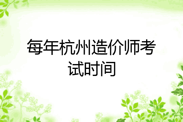 每年杭州造价师考试时间