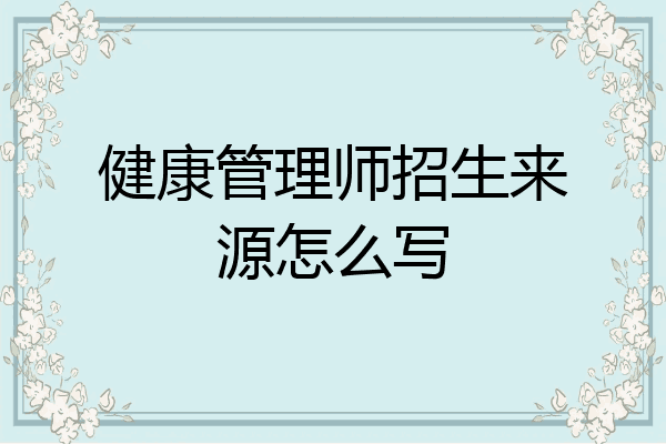 健康管理师招生来源怎么写