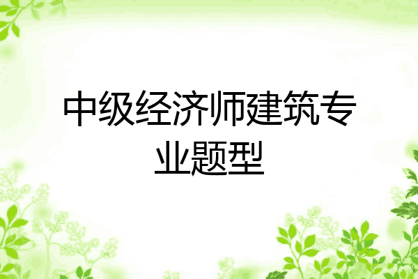 中级经济师建筑专业题型