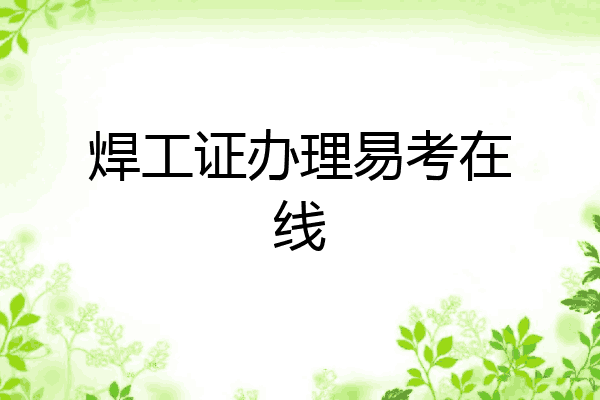 焊工证办理易考在线