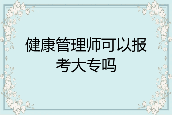 健康管理师可以报考大专吗