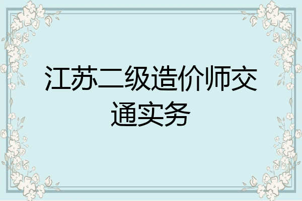 江苏二级造价师交通实务